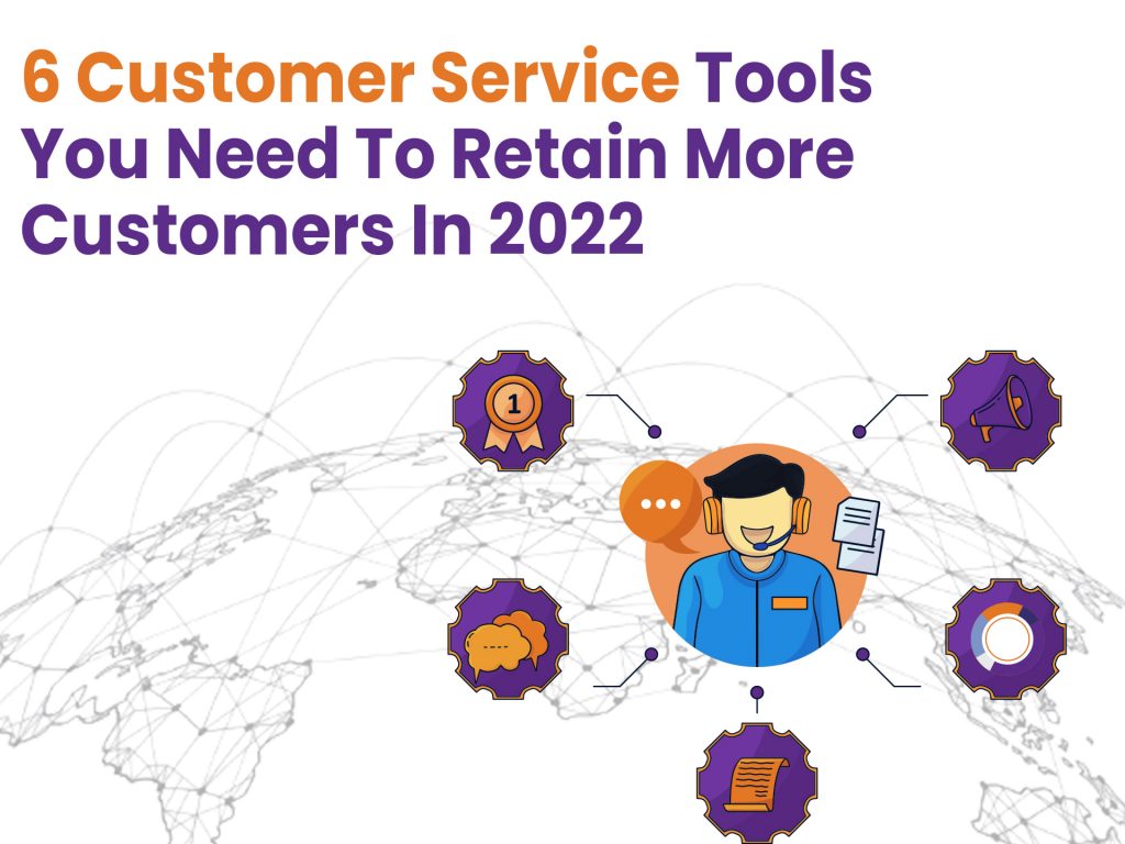 6 Customer Service Tools You Need to Retain More Customers in 2022